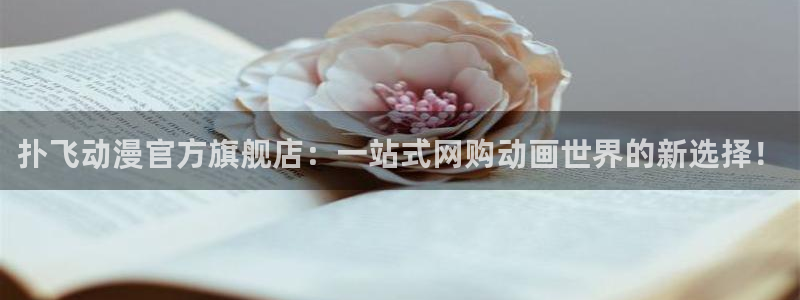 少女动漫屋：扑飞动漫官方旗舰店：一站式网购动画世界的新选择！